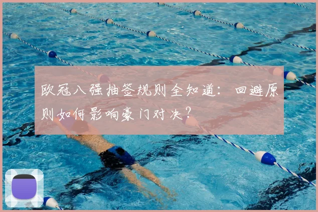 欧冠八强抽签规则全知道：回避原则如何影响豪门对决？