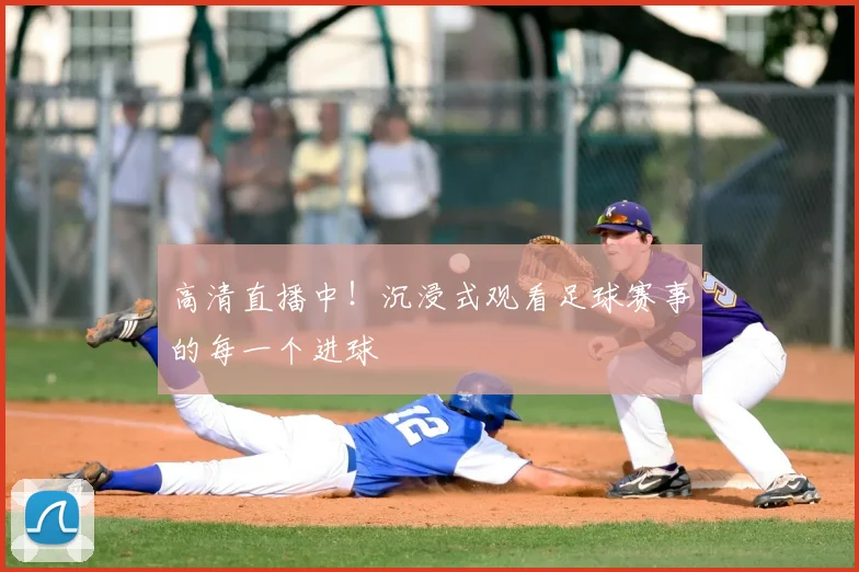 高清直播中！沉浸式观看足球赛事的每一个进球
